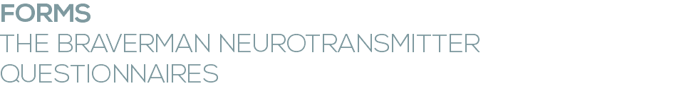 FORMS THE BRAVERMAN NEUROTRANSMITTER QUESTIONNAIRES